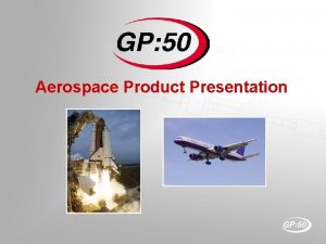 Aerospace Product Presentation GP 50 Aerospace Presentation What