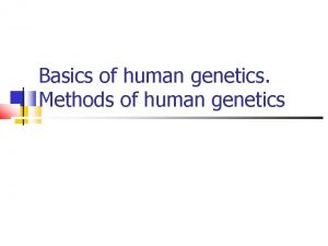 Basics of human genetics Methods of human genetics