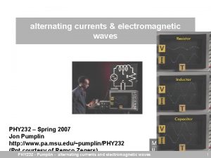 alternating currents electromagnetic waves PHY 232 Spring 2007