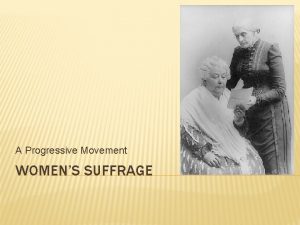 A Progressive Movement WOMENS SUFFRAGE BACKGROUND Women had