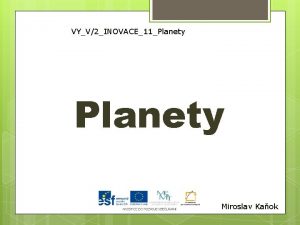 VYV2INOVACE11Planety Miroslav Kaok OBSAH Planety slunen soustavy Pouit