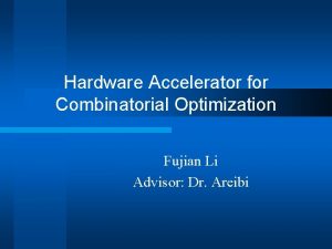 Hardware Accelerator for Combinatorial Optimization Fujian Li Advisor