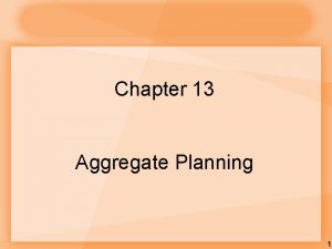 Chapter 13 Aggregate Planning 1 Planning Horizon Aggregate