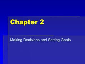Chapter 2 Making Decisions and Setting Goals Do