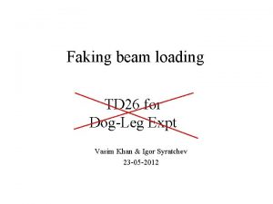 Faking beam loading TD 26 for DogLeg Expt