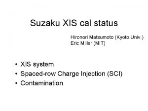 Suzaku XIS cal status Hironori Matsumoto Kyoto Univ