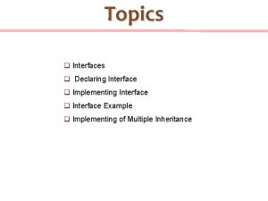 Topics q Interfaces q Declaring Interface q Implementing