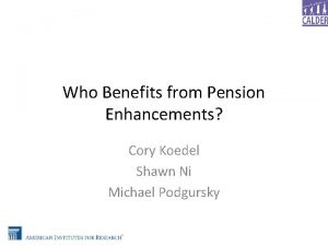 Who Benefits from Pension Enhancements Cory Koedel Shawn