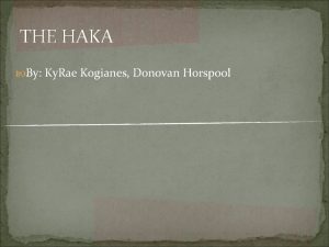 THE HAKA By Ky Rae Kogianes Donovan Horspool