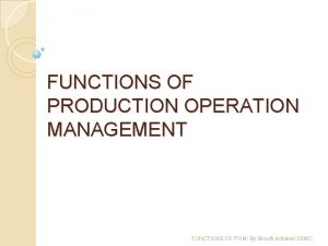 FUNCTIONS OF PRODUCTION OPERATION MANAGEMENT FUNCTIONS OF POM