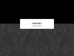 CHAPTER 1 Planet Earth 1 1 PLANET OF