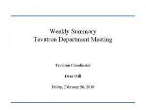 Weekly Summary Tevatron Department Meeting Tevatron Coordinator Dean