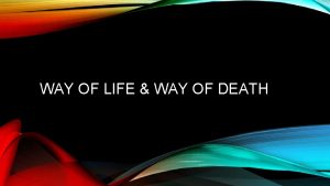 WAY OF LIFE WAY OF DEATH And to