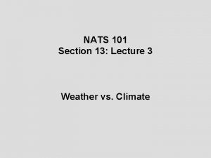 NATS 101 Section 13 Lecture 3 Weather vs