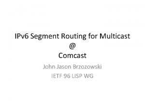 IPv 6 Segment Routing for Multicast Comcast John