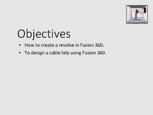 Objectives How to create a revolve in Fusion