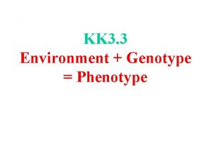 KK 3 3 Environment Genotype Phenotype Pleiotropy One