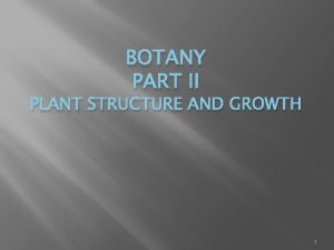 BOTANY PART II PLANT STRUCTURE AND GROWTH 1