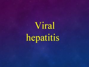 Viral hepatitis DEFINITION Viral Hepatitis Inflammation of Liver