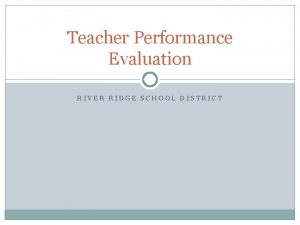 Teacher Performance Evaluation RIVER RIDGE SCHOOL DISTRICT Background