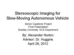 Stereoscopic Imaging for SlowMoving Autonomous Vehicle Senior Capstone