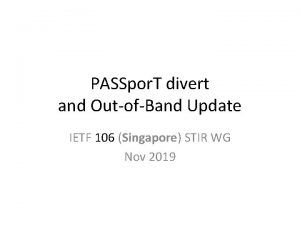 PASSpor T divert and OutofBand Update IETF 106