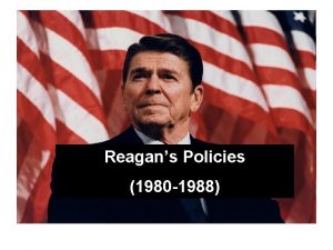 Reagans Policies 1980 1988 Reaganomics 1 Deregulation Cut