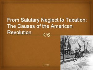 From Salutary Neglect to Taxation The Causes of