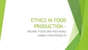 ETHICS IN FOOD PRODUCTION ORGANIC FOODS AND FREE