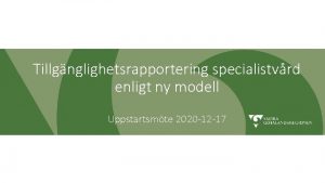 Tillgnglighetsrapportering specialistvrd enligt ny modell Uppstartsmte 2020 12