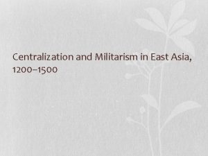 Centralization and Militarism in East Asia 1200 1500