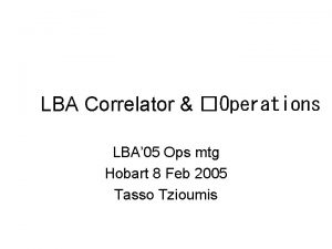 LBA Correlator Operations LBA 05 Ops mtg Hobart