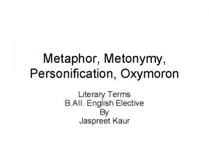 Metaphor Metonymy Personification Oxymoron Literary Terms B AII