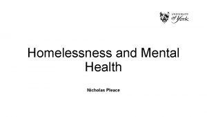 Homelessness and Mental Health Nicholas Pleace Overview Mental