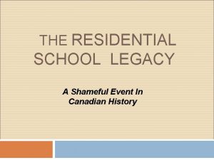 THE RESIDENTIAL SCHOOL LEGACY A Shameful Event In