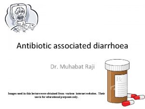 Antibiotic associated diarrhoea Dr Muhabat Raji Images used