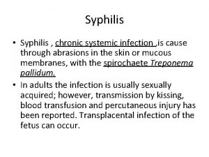 Syphilis Syphilis chronic systemic infection is cause through