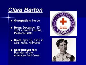 Clara Barton Occupation Nurse Born December 25 1821