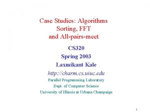 Case Studies Algorithms Sorting FFT and Allpairsmeet CS