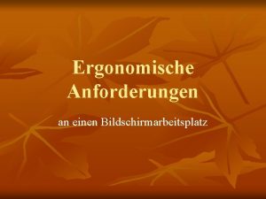 Ergonomische Anforderungen an einen Bildschirmarbeitsplatz n n n