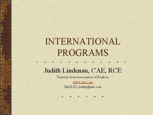 INTERNATIONAL PROGRAMS Judith Lindenau CAE RCE Traverse Area