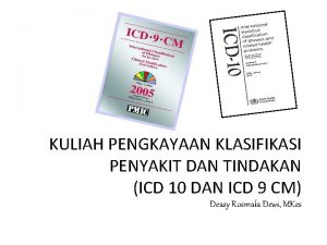 KULIAH PENGKAYAAN KLASIFIKASI PENYAKIT DAN TINDAKAN ICD 10