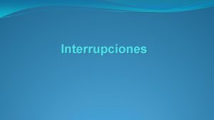 Interrupciones Interrupciones Una interrupcin es una respuesta del