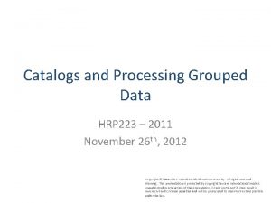 Catalogs and Processing Grouped Data HRP 223 2011