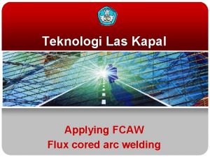 Teknologi Las Kapal Applying FCAW Flux cored arc