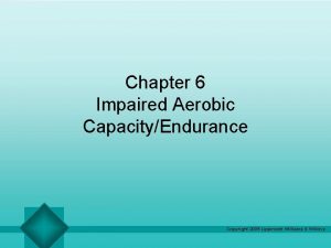 Chapter 6 Impaired Aerobic CapacityEndurance Copyright 2005 Lippincott