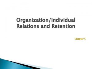 OrganizationIndividual Relations and Retention Chapter 5 Human Resource