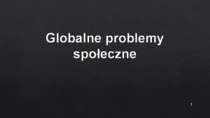 Globalne problemy spoeczne 1 Plan wykadu Problem spoeczny