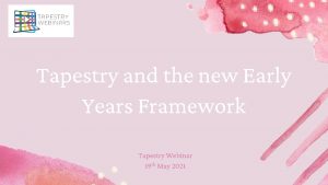 Tapestry and the new Early Years Framework Tapestry