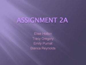 ASSIGNMENT 2 A Elise Holton Tracy Gregory Emily